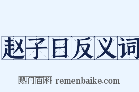 赵子日反义词是什么意思的图片